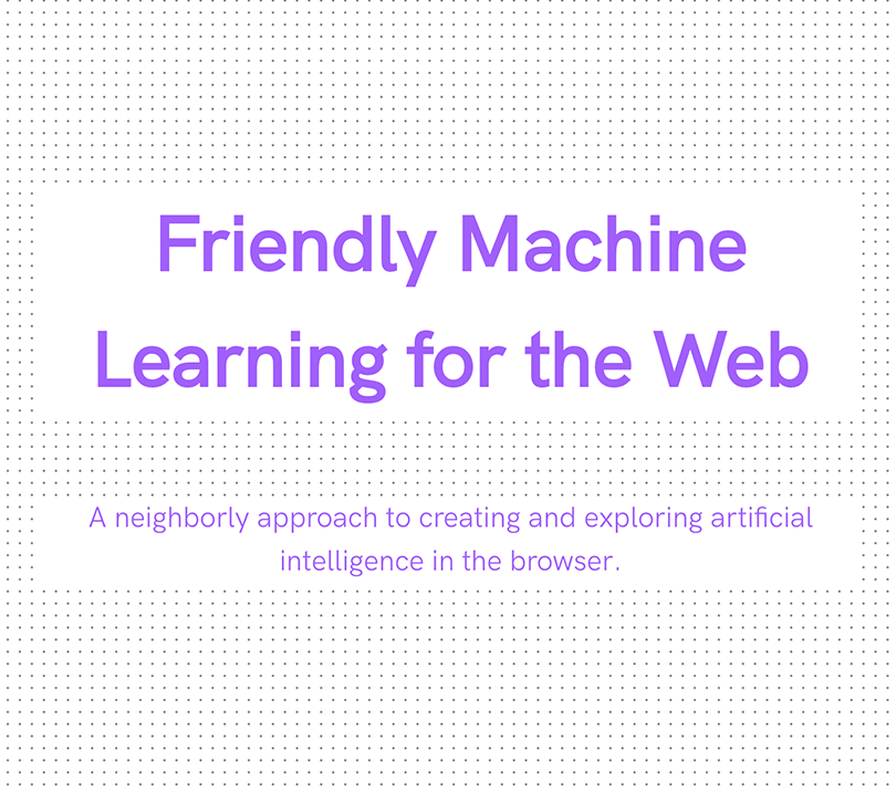 A website screenshot that reads Friendly Machine Learning for the Web.